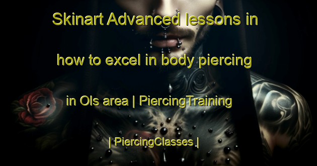 Skinart Advanced lessons in how to excel in body piercing in Ols area | PiercingTraining | PiercingClasses | SkinartTraining-Denmark